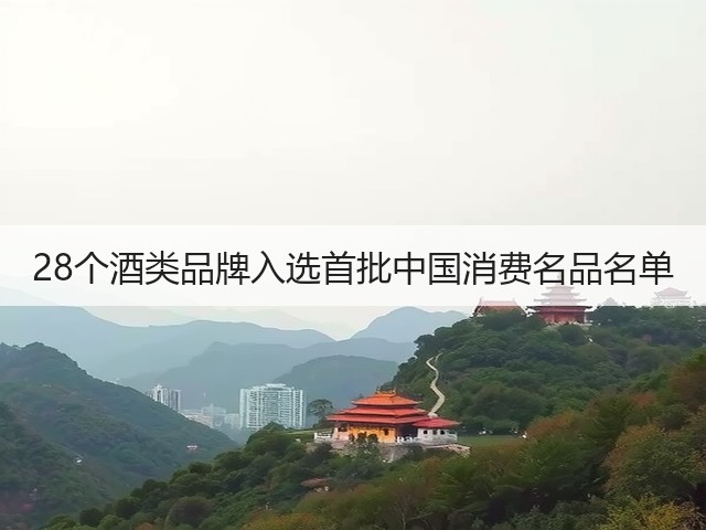 28个酒类品牌入选首批中国消费名品名单(图4)