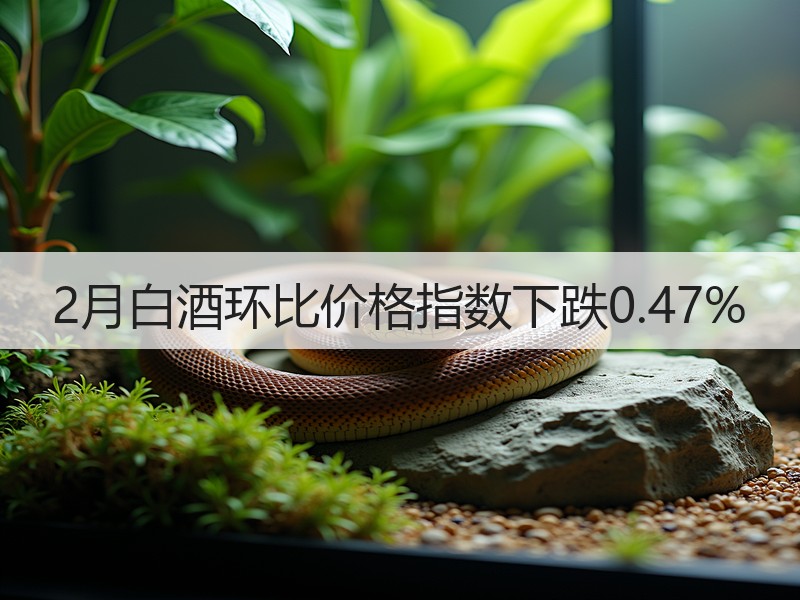 2月白酒环比价格指数下跌0.47%