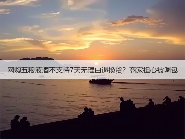 网购五粮液酒不支持7天无理由退换货？商家担心被调包(图2)