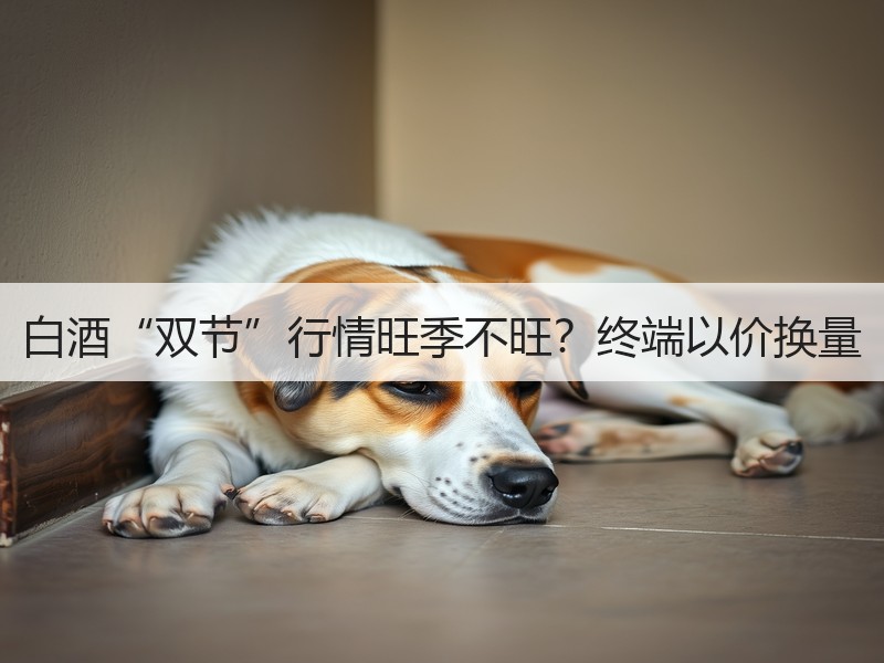 白酒“双节”行情旺季不旺？终端以价换量