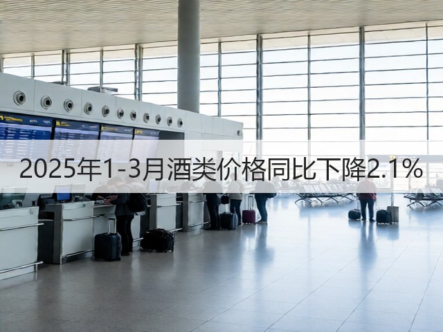 2025年1-3月酒类价格同比下降2.1%(图5)