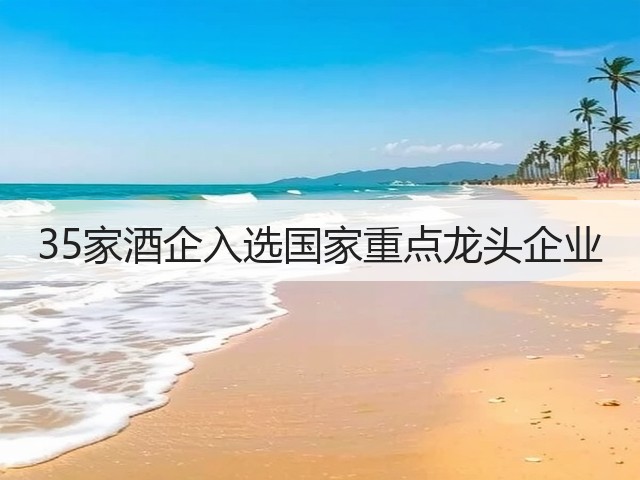 35家酒企入选国家重点龙头企业(图1)