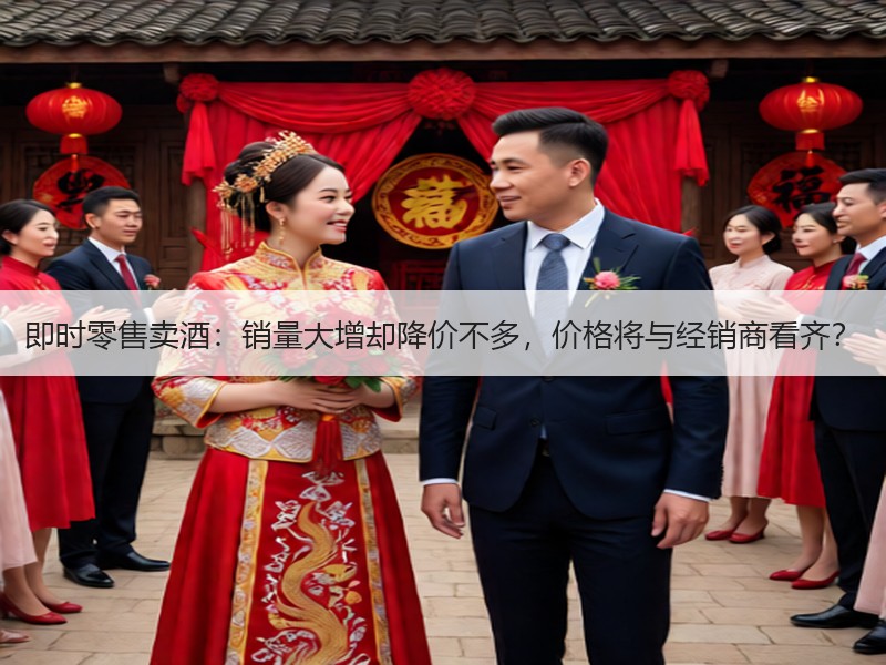 即时零售卖酒：销量大增却降价不多，价格将