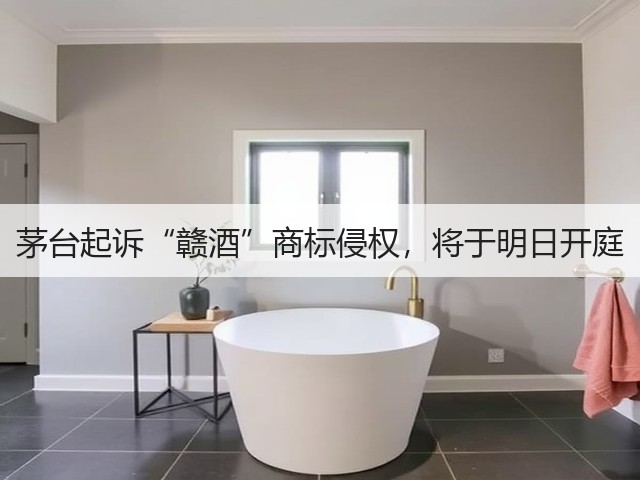 茅台起诉“赣酒”商标侵权，将于明日开庭(图4)