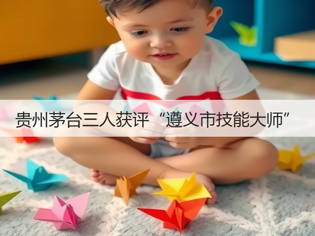 贵州茅台三人获评“遵义市技能大师”(图1)