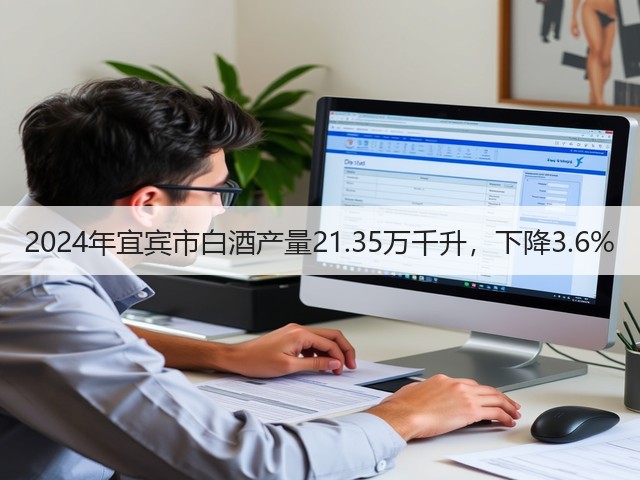 2024年宜宾市白酒产量21.35万千升，下降3.6%(图4)