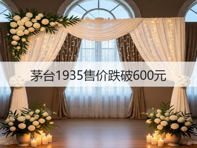 茅台1935售价跌破600元(图2)