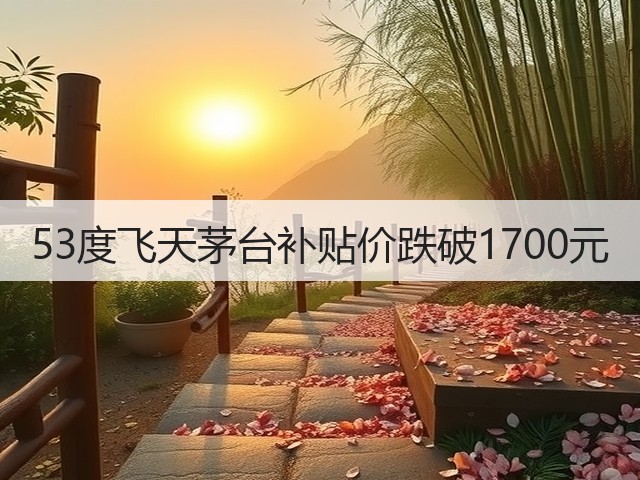 53度飞天茅台补贴价跌破1700元(图4)