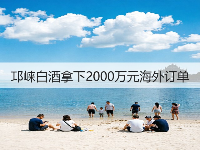 邛崃白酒拿下2000万元海外订单(图3)