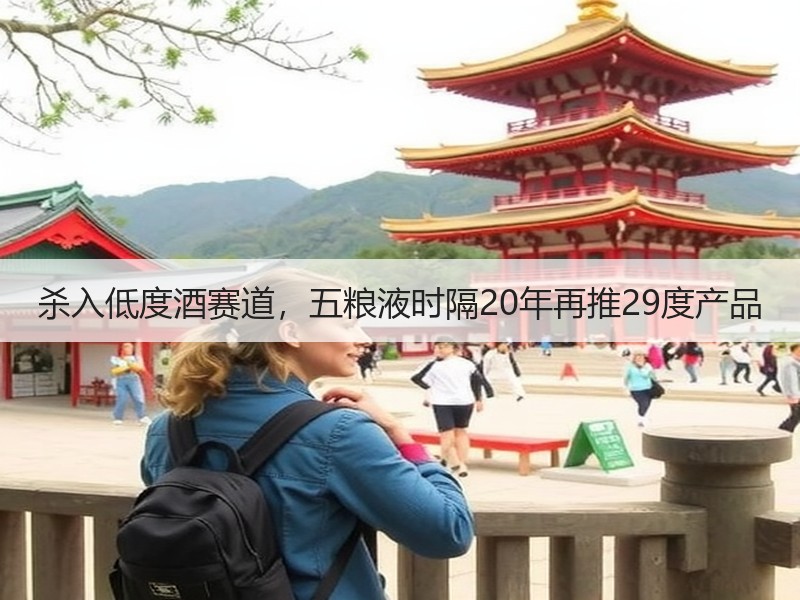 杀入低度酒赛道，五粮液时隔20年再推29