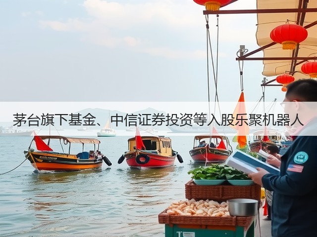 茅台旗下基金、中信证券投资等入股乐聚机器人(图1)