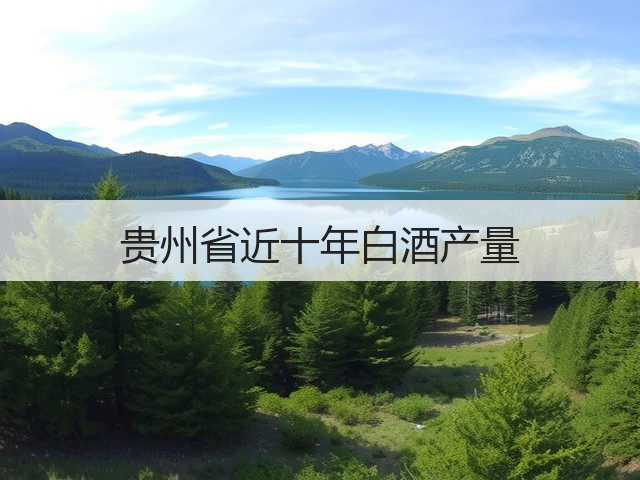 贵州省近十年白酒产量(图4)