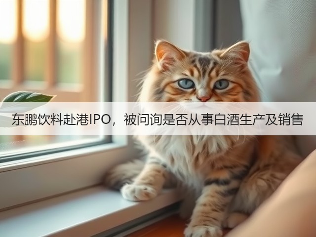 东鹏饮料赴港IPO，被问询是否从事白酒生产及销售(图5)