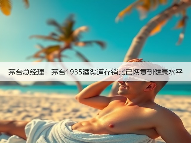 茅台总经理：茅台1935酒渠道存销比已恢复到健康水平(图5)