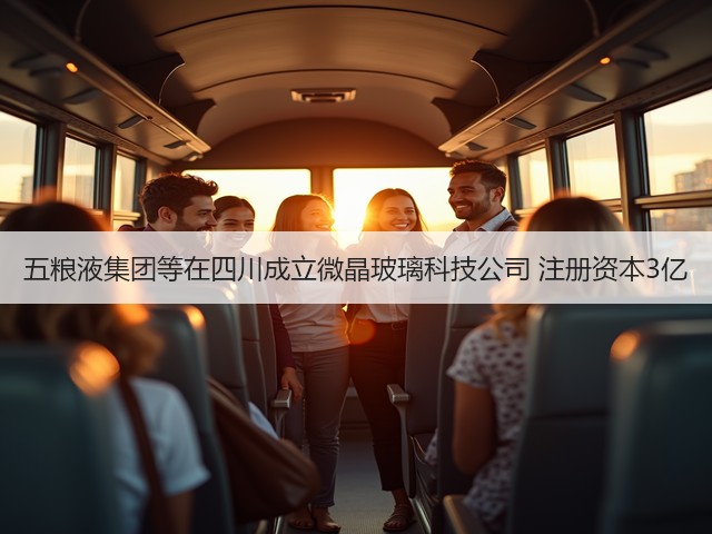 五粮液集团等在四川成立微晶玻璃科技公司 注册资本3亿(图4)