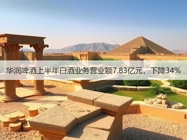 华润啤酒上半年白酒业务营业额7.83亿元，下降34%(图4)