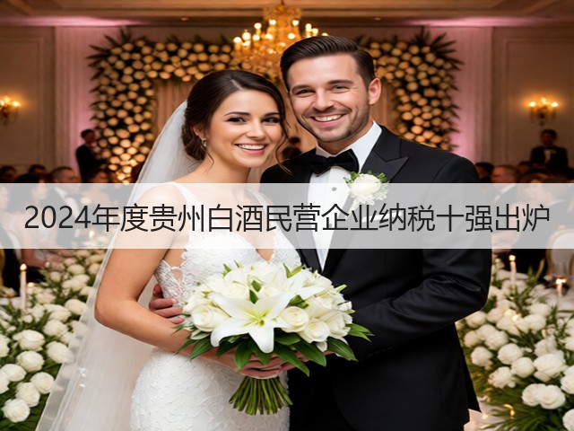 2024年度贵州白酒民营企业纳税十强出炉(图2)