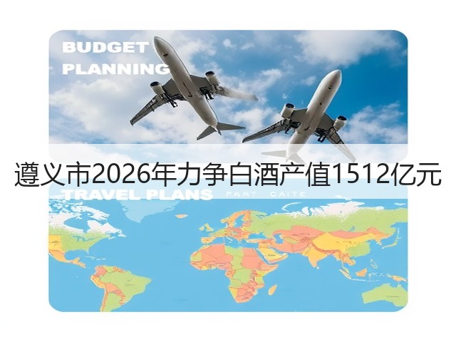 遵义市2026年力争白酒产值1512亿元(图2)