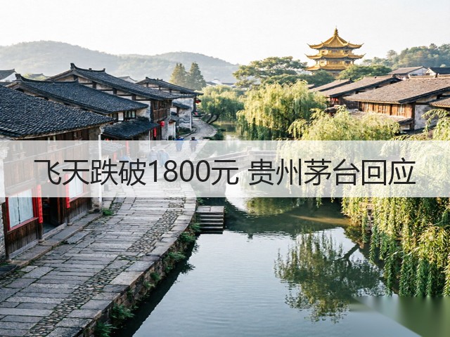 飞天跌破1800元 贵州茅台回应(图4)