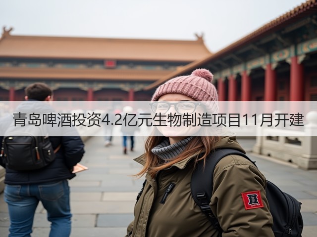 青岛啤酒投资4.2亿元生物制造项目11月开建(图2)