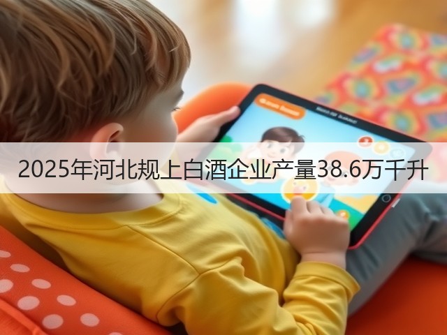 2025年河北规上白酒企业产量38.6万千升(图1)