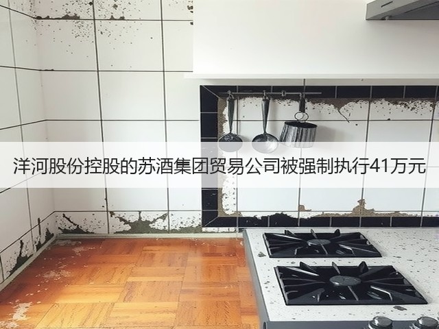 洋河股份控股的苏酒集团贸易公司被强制执行41万元(图4)