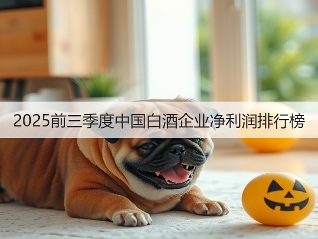 2025前三季度中国白酒企业净利润排行榜(图5) 2025前三季度中国白酒企业净利润排行榜(图5)