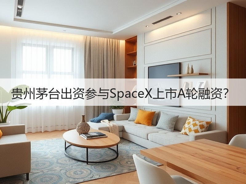 贵州茅台出资参与SpaceX上市A轮融资