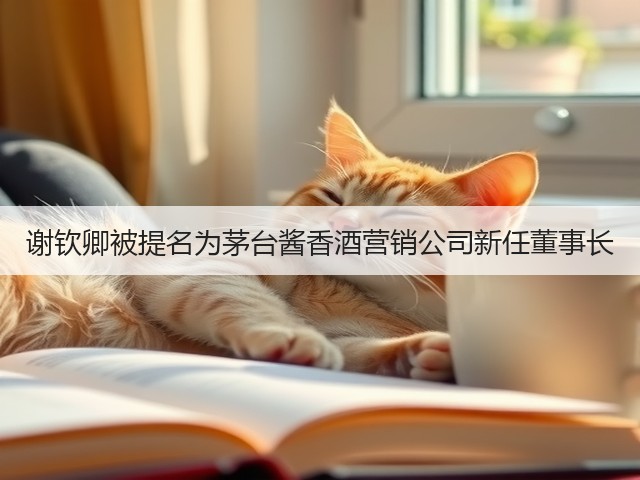 谢钦卿被提名为茅台酱香酒营销公司新任董事长(图2)