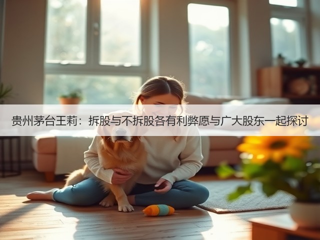 贵州茅台王莉：拆股与不拆股各有利弊愿与广大股东一起探讨(图2)