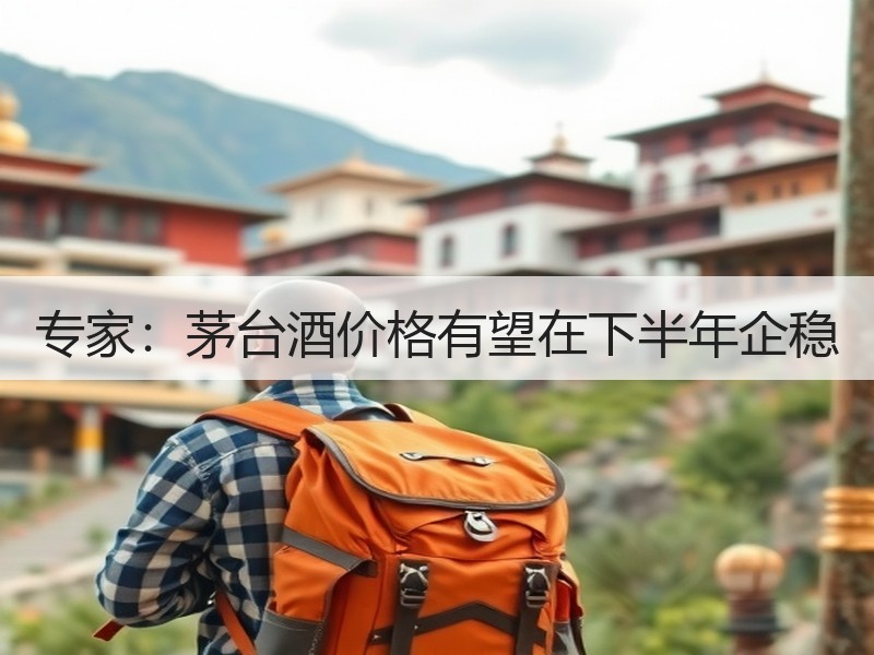 专家：茅台酒价格有望在下半年企稳