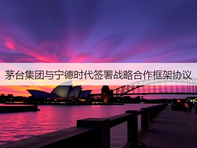 茅台集团与宁德时代签署战略合作框架协议(图2)