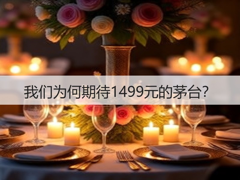 我们为何期待1499元的茅台？