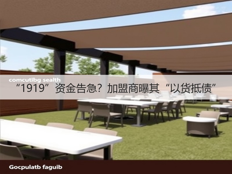 “1919”资金告急？加盟商曝其“以货抵