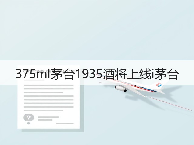 375ml茅台1935酒将上线i茅台(图5)