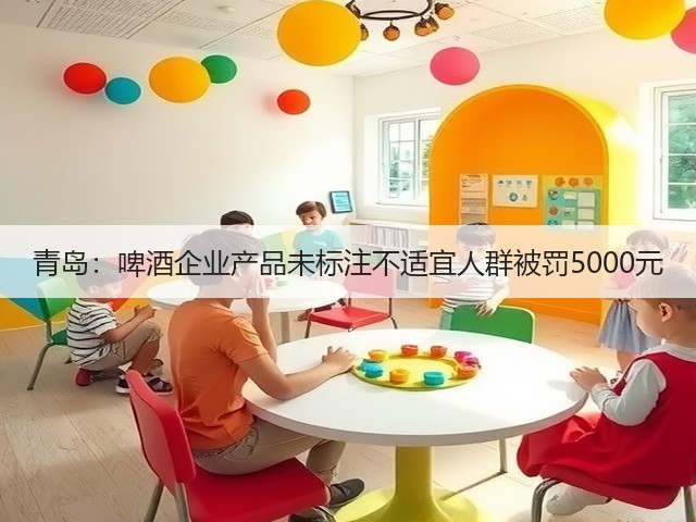 青岛：啤酒企业产品未标注不适宜人群被罚5000元(图1)