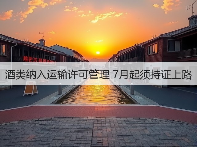酒类纳入运输许可管理 7月起须持证上路(图2)