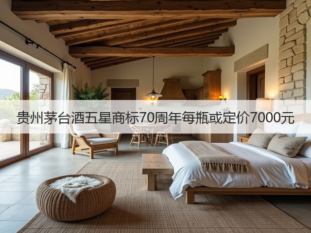贵州茅台酒五星商标70周年每瓶或定价7000元(图3)