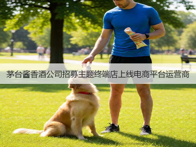 茅台酱香酒公司招募主题终端店上线电商平台运营商(图1)