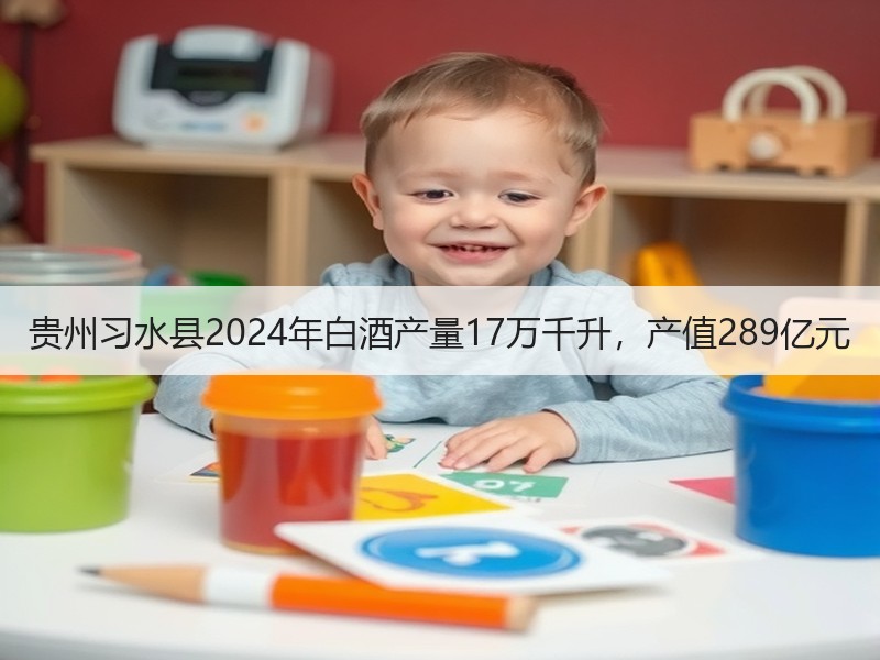 贵州习水县2024年白酒产量17万千升，