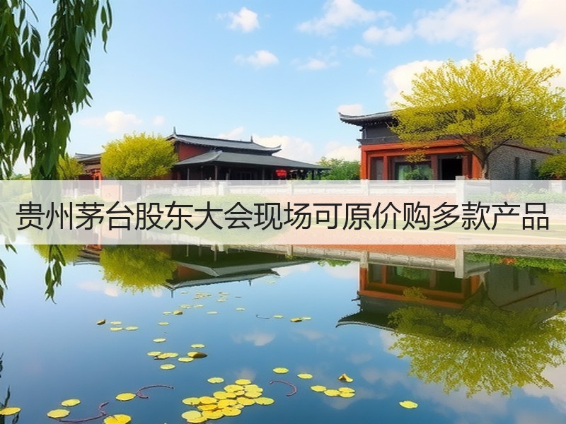贵州茅台股东大会现场可原价购多款产品
