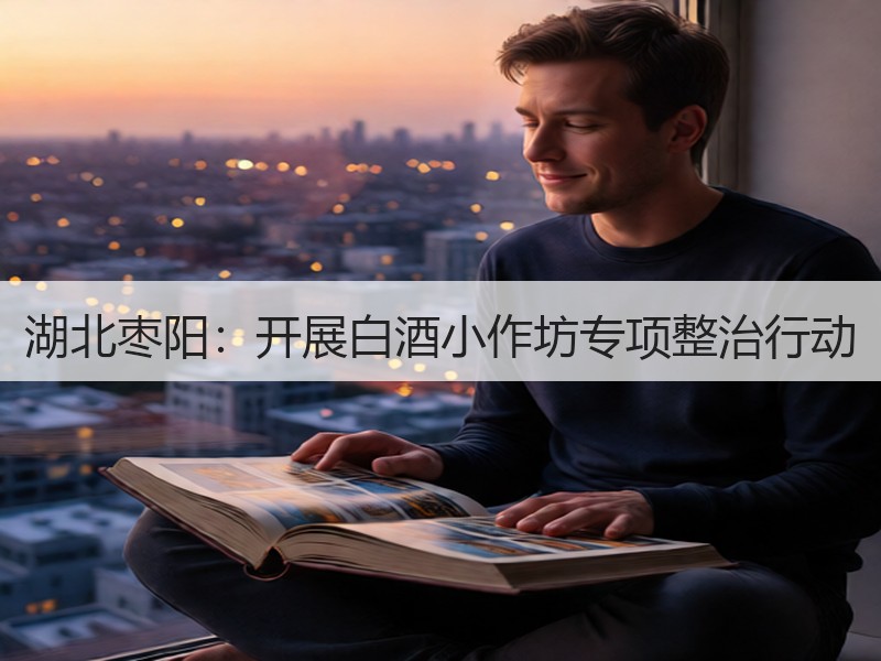 湖北枣阳：开展白酒小作坊专项整治行动