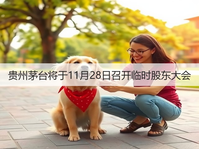 贵州茅台将于11月28日召开临时股东大会(图4)