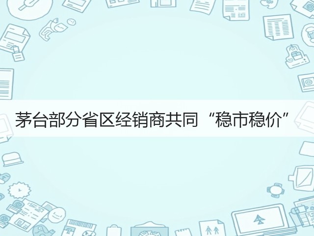 茅台部分省区经销商共同“稳市稳价”(图2)