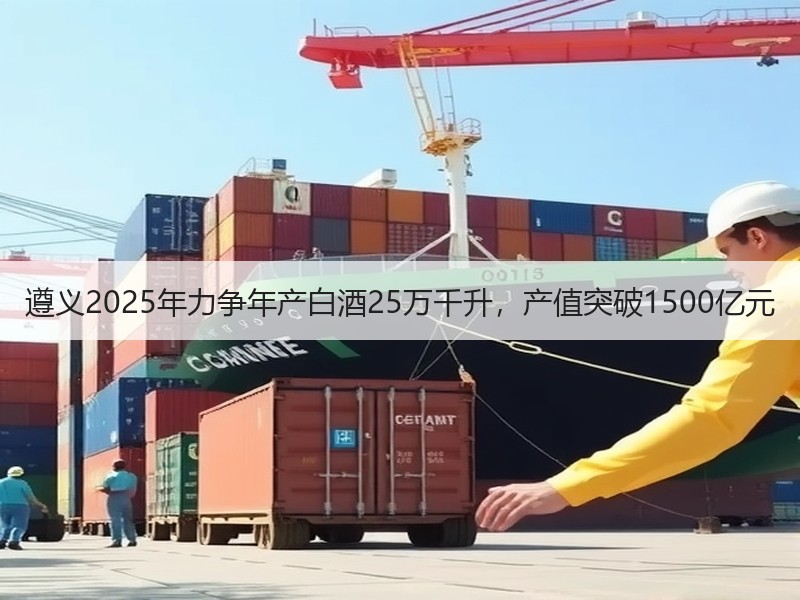 遵义2025年力争年产白酒25万千升，产