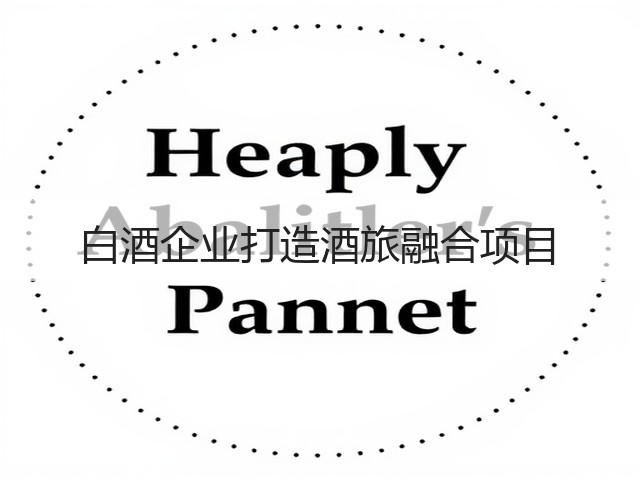 白酒企业打造酒旅融合项目(图1)