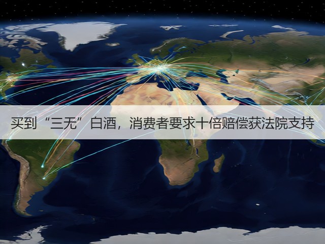 买到“三无”白酒，消费者要求十倍赔偿获法院支持(图1)
