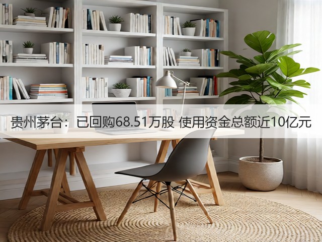 贵州茅台：已回购68.51万股 使用资金总额近10亿元(图1)