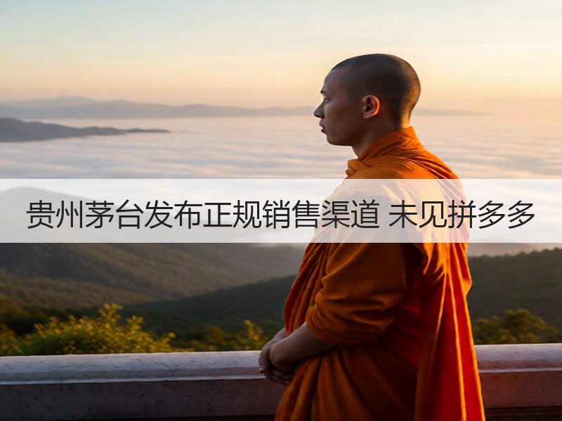 贵州茅台发布正规销售渠道 未见拼多多