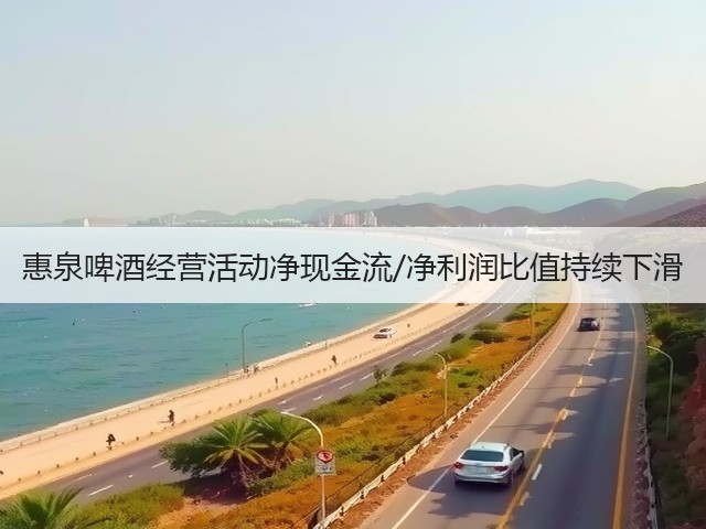 惠泉啤酒经营活动净现金流/净利润比值持续下滑(图2) 惠泉啤酒经营活动净现金流/净利润比值持续下滑(图2)